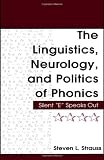 The Linguistics, Neurology, and Politics of Phonics: Silent "E" Speaks Out