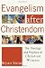 Evangelism after Christendom: The Theology and Practice of Christian Witness