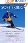 Soft Skiing: The Secrets of Effortless, Low-Impact Skiing for Older Skiers