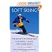 Soft Skiing: The Secrets of Effortless, Low-Impact Skiing for Older Skiers