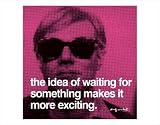 The idea of waiting for something makes it more exciting by Andy Warhol,14 in. x 11 in.