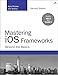 Mastering iOS Frameworks: Beyond the Basics (2nd Edition) (Developer's Library)