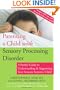 Parenting a Child with Sensory Processing Disorder: A Family Guide to Understanding and Supporting Your Sensory-Sensitive Child