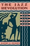 The Jazz Revolution: Twenties America and the Meaning of Jazz