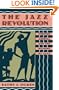 The Jazz Revolution: Twenties America and the Meaning of Jazz