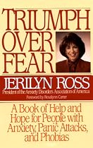 Triumph Over Fear: A Book of Help and Hope for People with Anxiety, Panic Attacks, and Phobias