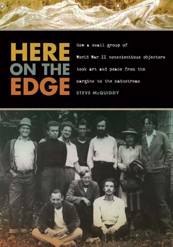 Here on the Edge: How a Small Group of World War II Conscientious Objectors Took Art and Peace from the Margins to the Mainstream