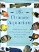 The Ultimate Aquarium: A Definitive Guide to Identifying and Keeping Freshwater and Marine Fishes