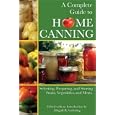 A Complete Guide to Home Canning: Selecting, Preparing, and Storing Fruits, Vegetables, and Meats