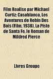 Film Réalisé par Michael Curtiz: Casablanca, Les Aventures de Robin Des Bois (Film, 1938), La Piste de Santa Fe, le Roman de Mildred Pierce (French Edition)