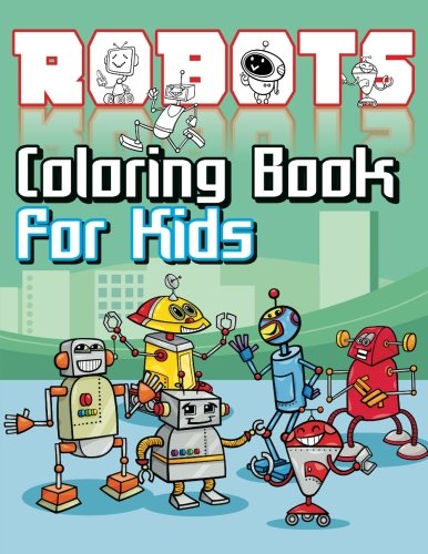 Robots Coloring Book For Kids (Super Fun Coloring Books For Kids) (Volume 20)