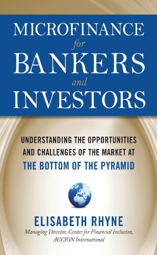 Microfinance for Bankers and Investors: Understanding the Opportunities and Challenges of the Market at the Bottom of the Pyramid
