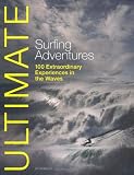 Ultimate Surfing Adventures: 100 Extraordinary Experiences in the Waves