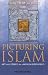 Picturing Islam: Art and Ethics in a Muslim Lifeworld
