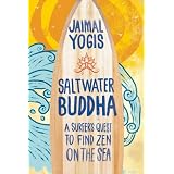 Saltwater Buddha: A Surfer's Quest to Find Zen on the Sea