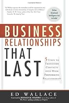 Business Relationships That Last: Five Steps To Transform Contacts into High Performing Relationships Business Relationships That Last: Five Steps To Transform Contacts into High Performing Relationships