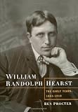 William Randolph Hearst: The Early Years, 1863-1910
