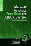Malware Forensics Field Guide for Linux Systems: Digital Forensics Field Guides