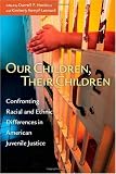 Our Children, Their Children: Confronting Racial and Ethnic Differences in American Juvenile Justice (The John D. and Catherine T. MacArthur Foundation Series on Mental Health and De)