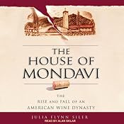 The House of Mondavi: The Rise and Fall of an American Wine Dynasty | [Julia Flynn Siler]