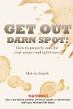 Get Out Darn Spot!: How To Properly Care For Your Carpet And Upholstery