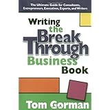 Writing the Breakthrough Business Book: The Ultimate Guide for Consultants, Entrepreneurs, Executives, Experts, and Writers