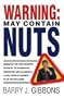 Warning!: May Contain Nuts! absolutely the first definitive review of the incompetent, inadvertent and occasionally illegal world of business in the new Millenium.