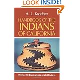 Handbook of the Indians of California, with 419 Illustrations and 40 Maps... by A. L. Kroeber