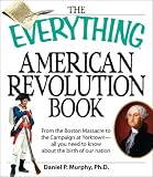 The Everything American Revolution Book: From  the Boston Massacre to the Campaign at Yorktown-all you need to know about the birth of our nation (Everything Series)