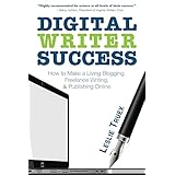 digital writer success how to make a living blogging freelance writing  publishing online