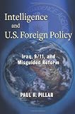 Intelligence and U.S. Foreign Policy: Iraq, 9/11, and Misguided Reform