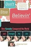 Don`t Stop Believin`: How Karaoke Conquered the World and Saved My Life