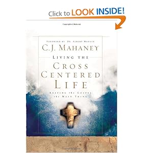 Living the Cross-Centered Life - Part 1 - C.J. Mahaney 