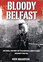 Bloody Belfast: An Oral History of the British Army's War Against the IRA