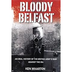 Bloody Belfast: An Oral History of the British Army's War Against the IRA