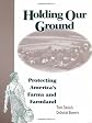 Holding Our Ground: Protecting America'S Farms And Farmland