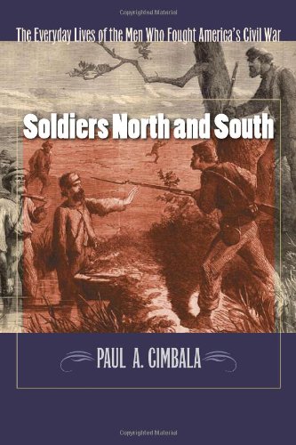 Soldiers North and South: The Everyday Experiences of the Men Who Fought America's Civil War, by Paul A. Cimbala Soldiers North and South: The Everyday Experiences of the Men Who Fought America's Civil War, by Paul A. Cimbala