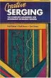 Creative Serging: The Complete Handbook for Decorative Overlock Sewing (Serging . . . from Basics to Creative Possibilities series)