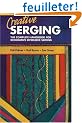 Creative Serging: The Complete Handbook For Decorative Overlock Sewing
