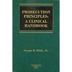 Prosecution Principles: A Clinical Handbook (American Casebook Series) by George R Dekle