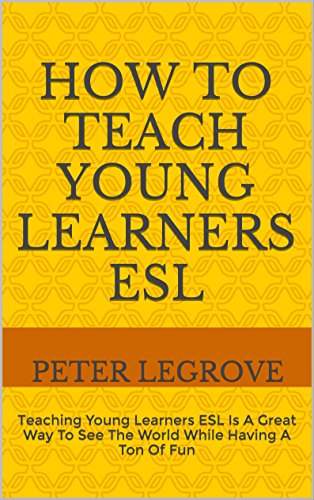 How To Teach Young Learners ESL: Teaching Young Learners ESL Is A Great Way To See The World While Having A Ton Of Fun