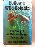 Follow a wild dolphin : the story of an extraordinary friendship