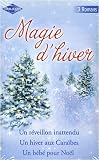 Magie d'hiver : Un r�veillon inattendu ; Un hiver aux Cara�bes ; Un b�b� pour No�l : Pack en 3 volumes