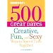 500 Great Dates: Creative, Fun, and Sexy Ways to Spend Time Together