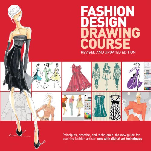 Fashion Design Drawing Course: Principles, Practice, and Techniques: The New Guide for Aspiring Fashion Artists - Now with Digital Art Techniques
