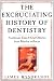 The Excruciating History of Dentistry: Toothsome Tales & Oral Oddities from Babylon to Braces