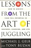 Lessons from the art of juggling : how to achieve your full potential in business, learning, and life
