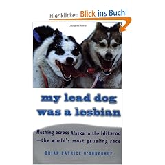 My Lead Dog Was A Lesbian: Mushing Across Alaska in the Iditarod--the World's Most Grueling Race (Vintage Departures)