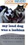 My Lead Dog Was A Lesbian: Mushing Across Alaska in the Iditarod--the World's Most Grueling Race