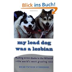 My Lead Dog Was A Lesbian: Mushing Across Alaska in the Iditarod--the World's Most Grueling Race (Vintage Departures)